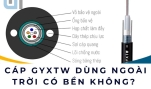 Cáp GYXTW dùng ngoài trời có bền không?