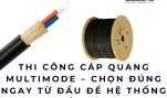 Thi công cáp quang multimode – Chọn đúng ngay từ đầu để hệ thống bền lâu