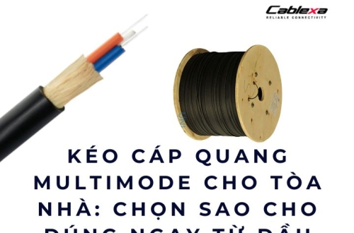 Kéo cáp quang multimode cho tòa nhà: chọn sao cho đúng ngay từ đầu