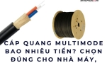 Cáp quang multimode bao nhiêu tiền? Chọn đúng cho nhà máy, bệnh viện