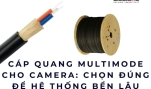 Cáp quang multimode cho camera: Chọn đúng để hệ thống bền lâu