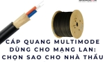Cáp quang multimode dùng cho mạng LAN: Chọn sao cho nhà thầu không sai