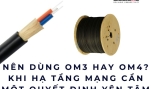 Nên dùng OM3 hay OM4? Khi hạ tầng mạng cần một quyết định yên tâm