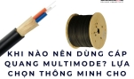 Khi nào nên dùng cáp quang multimode? Lựa chọn thông minh cho hệ thống IT