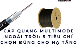 Cáp quang multimode ngoài trời: 5 tiêu chí chọn đúng cho hạ tầng lớn