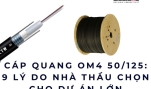 Cáp quang OM4 50/125: 9 lý do nhà thầu chọn cho dự án lớn