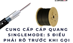 Cung cấp cáp quang singlemode: 5 điều phải rõ trước khi gọi báo giá