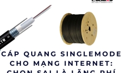 Cáp quang singlemode cho mạng internet: Chọn sai là lãng phí