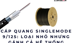 Cáp quang singlemode 9/125: loại nhỏ nhưng gánh cả hệ thống