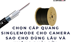 Chọn cáp quang singlemode cho camera sao cho dùng lâu và không phải sửa