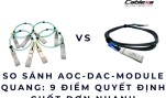 So sánh AOC-DAC-Module quang: 9 điểm quyết định chốt đơn nhanh