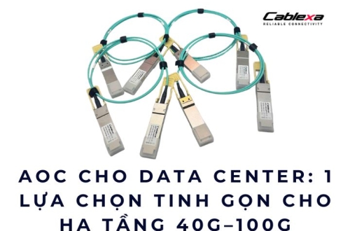 AOC cho Data Center: 1 lựa chọn tinh gọn cho hạ tầng 40G–100G