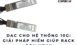 DAC cho hệ thống 10G: giải pháp hiếm giúp rack gọn ngay