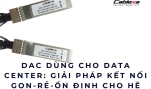 DAC dùng cho Data Center: Giải pháp kết nối gọn – rẻ – ổn định cho hệ thống lớn