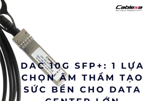 DAC 10G SFP+: 1 lựa chọn âm thầm tạo sức bền cho Data Center lớn
