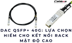 DAC QSFP+ 40G: lựa chọn hiếm cho kết nối rack mật độ cao