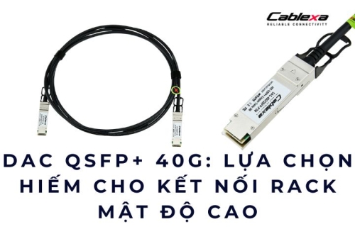 DAC QSFP+ 40G: lựa chọn hiếm cho kết nối rack mật độ cao