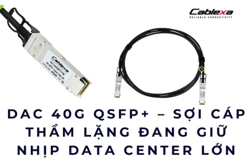 DAC 40G QSFP+ Sợi cáp thầm lặng đang giữ nhịp Data Center lớn