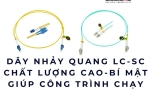 Dây nhảy quang LC-SC chất lượng cao – Bí mật giúp công trình chạy mượt