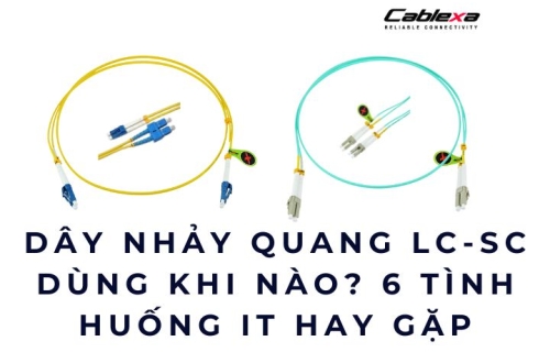 Dây nhảy quang LC-SC dùng khi nào? 6 tình huống IT hay gặp