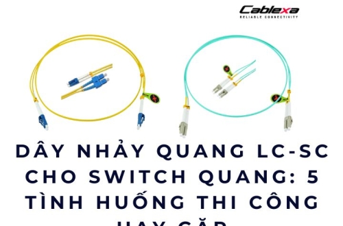 Dây nhảy quang LC-SC cho switch quang: 5 tình huống thi công hay gặp
