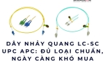 Dây nhảy quang LC-SC UPC APC: đủ loại chuẩn, ngày càng khó mua