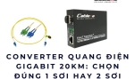 Converter quang điện Gigabit 20KM: chọn đúng 1 sợi hay 2 sợi