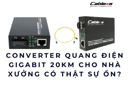 Converter quang điện Gigabit 20KM cho nhà xưởng có thật sự ổn?