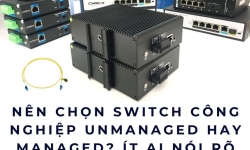 Nên chọn switch công nghiệp unmanaged hay managed? Ít ai nói rõ