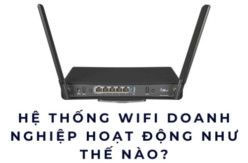 Hệ thống WiFi doanh nghiệp hoạt động như thế nào?