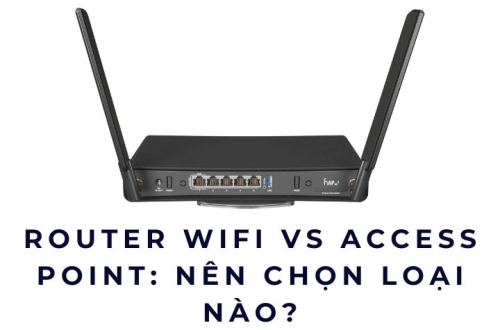 Router WiFi vs Access Point: nên chọn loại nào?