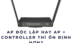 AP độc lập hay AP + Controller thì ổn định hơn?