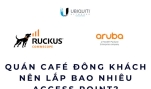Quán café đông khách nên lắp bao nhiêu Access Point?