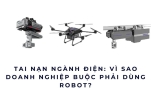 Tai nạn ngành điện: Vì sao doanh nghiệp buộc phải dùng robot?