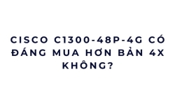 Cisco C1300-48P-4G có đáng mua hơn bản 4X không?