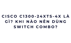 Cisco C1300-24XTS-4X là gì? Khi nào nên dùng switch combo?