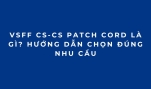 VSFF CS-CS Patch Cord Là Gì? Hướng Dẫn Chọn Đúng Nhu Cầu