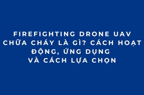 Firefighting Drone UAV chữa cháy là gì? Cách hoạt động và lựa chọn