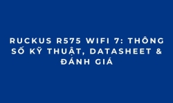 RUCKUS R575 WiFi 7: Thông số kỹ thuật, Datasheet & Đánh giá