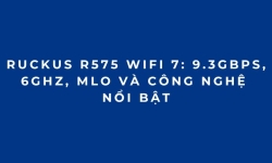 RUCKUS R575 WiFi 7: 9.3Gbps, 6GHz, MLO và công nghệ nổi bật