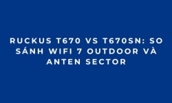 RUCKUS T670 vs T670sn: So sánh WiFi 7 Outdoor và anten sector