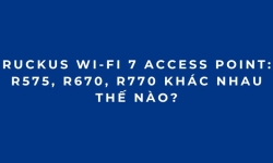 RUCKUS Wi-Fi 7 Access Point: R575, R670, R770 khác nhau thế nào?