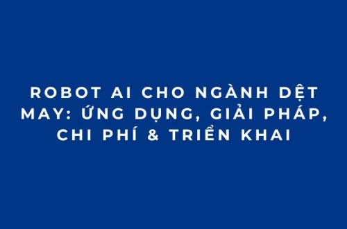 Robot AI cho ngành dệt may: Ứng dụng, giải pháp, chi phí & triển khai