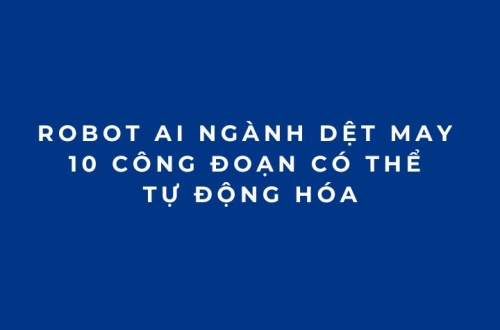 Robot AI ngành dệt may: 10 công đoạn có thể tự động hóa