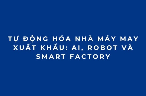 Tự động hóa nhà máy may xuất khẩu: AI, Robot và Smart Factory