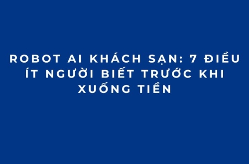 Robot AI khách sạn: 7 điều ít người biết trước khi xuống tiền