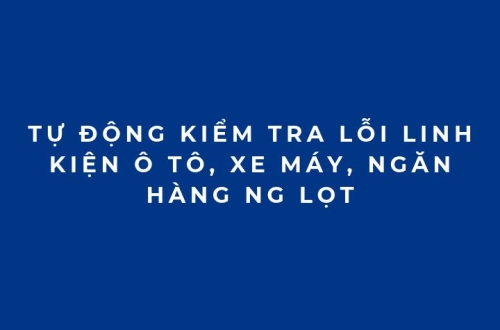 Tự động kiểm tra lỗi linh kiện ô tô, xe máy, ngăn hàng NG lọt