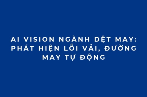 AI Vision ngành dệt may: Phát hiện lỗi vải, đường may tự động