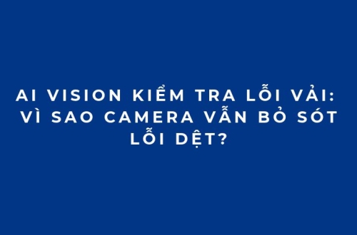 AI Vision kiểm tra lỗi vải: Vì sao camera vẫn bỏ sót lỗi dệt?