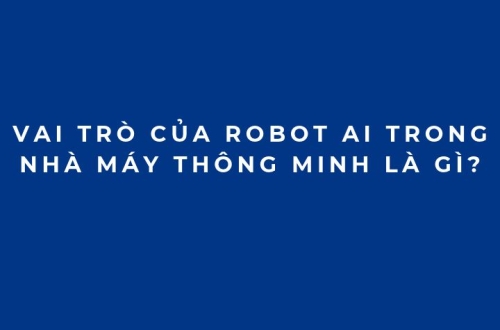 Vai trò của robot AI trong nhà máy thông minh là gì?